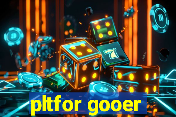 pltfor gooer